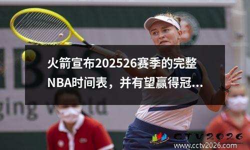 火箭宣布202526赛季的完整NBA时间表，并有望赢得冠军