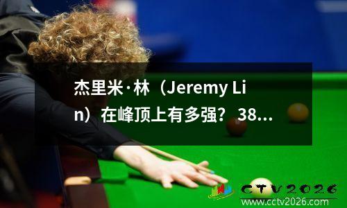 杰里米·林（Jeremy Lin）在峰顶上有多强？ 38分击败三分球科比击败猛龙，这真是疯狂