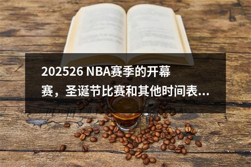 202526 NBA赛季的开幕赛，圣诞节比赛和其他时间表宣布！