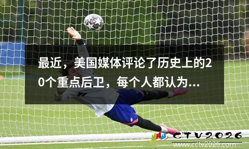最近，美国媒体评论了历史上的20个重点后卫，每个人都认为与您讨论了争议点
