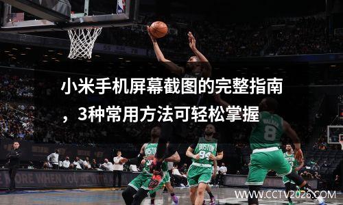 小米手机屏幕截图的完整指南，3种常用方法可轻松掌握