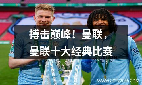 搏击巅峰！曼联，曼联十大经典比赛
