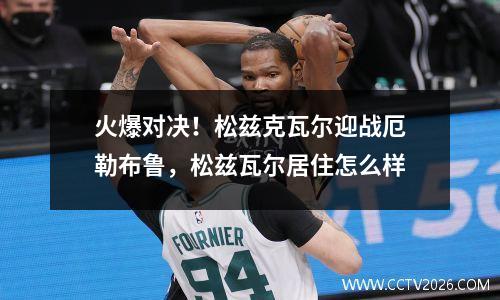 火爆对决！松兹克瓦尔迎战厄勒布鲁，松兹瓦尔居住怎么样