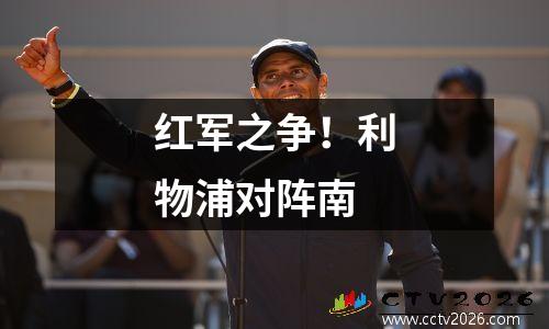 红军之争！利物浦对阵南