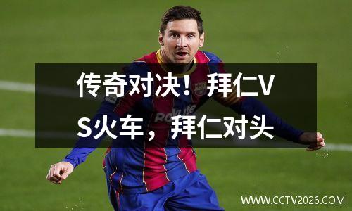 传奇对决！拜仁VS火车，拜仁对头