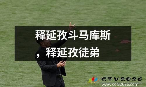 释延孜斗马库斯，释延孜徒弟