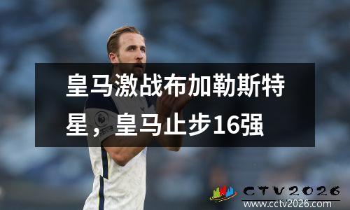 皇马激战布加勒斯特星，皇马止步16强