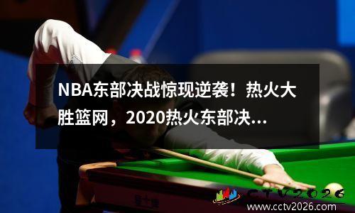 NBA东部决战惊现逆袭！热火大胜篮网，2020热火东部决赛对手