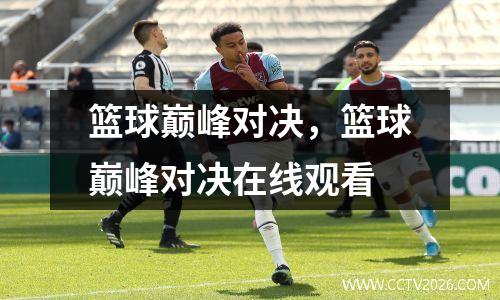 篮球巅峰对决，篮球巅峰对决在线观看