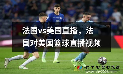 法国vs美国直播，法国对美国篮球直播视频