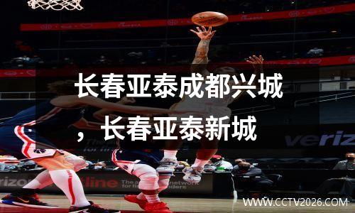长春亚泰成都兴城，长春亚泰新城