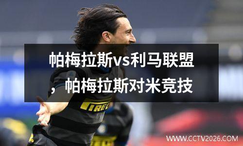 帕梅拉斯vs利马联盟，帕梅拉斯对米竞技