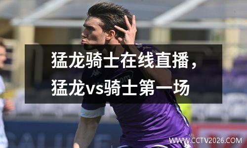 猛龙骑士在线直播，猛龙vs骑士第一场