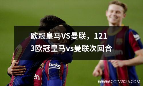 欧冠皇马VS曼联，1213欧冠皇马vs曼联次回合