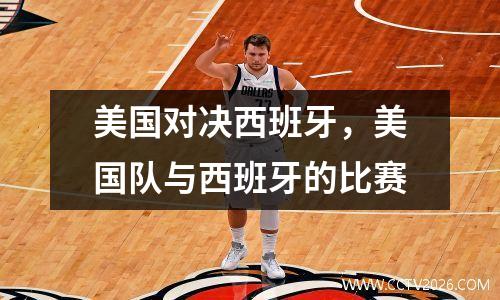 美国对决西班牙，美国队与西班牙的比赛