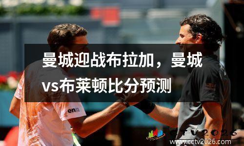 曼城迎战布拉加，曼城vs布莱顿比分预测