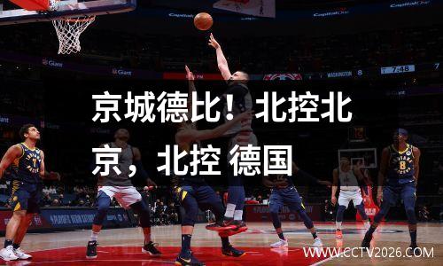 京城德比！北控北京，北控 德国
