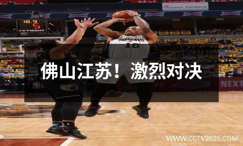 佛山江苏！激烈对决
