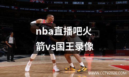 nba直播吧火箭vs国王录像