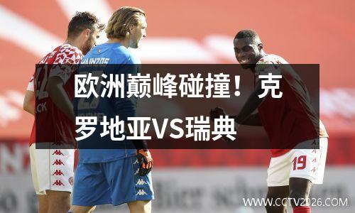 欧洲巅峰碰撞！克罗地亚VS瑞典