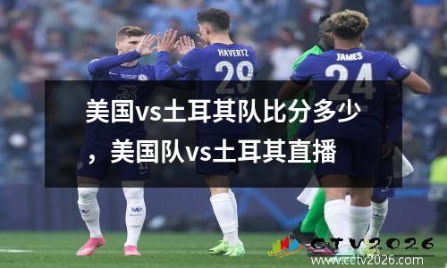 美国vs土耳其队比分多少，美国队vs土耳其直播