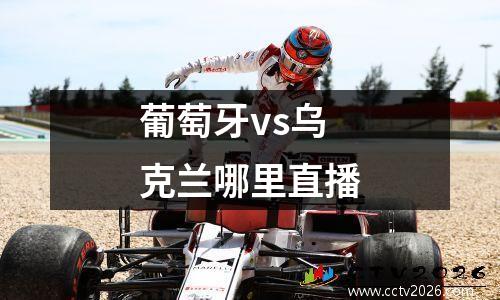 葡萄牙vs乌克兰哪里直播