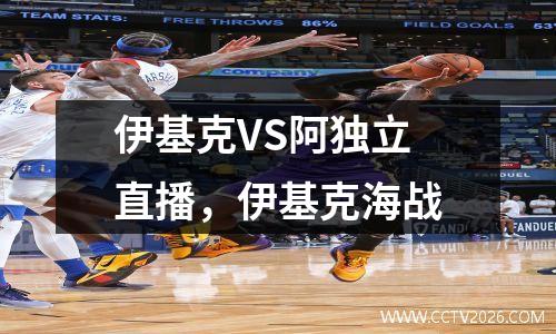 伊基克VS阿独立直播，伊基克海战