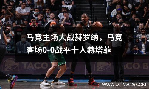 马竞主场大战赫罗纳，马竞客场0-0战平十人赫塔菲
