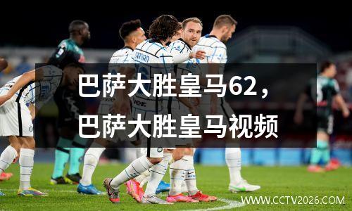 巴萨大胜皇马62，巴萨大胜皇马视频