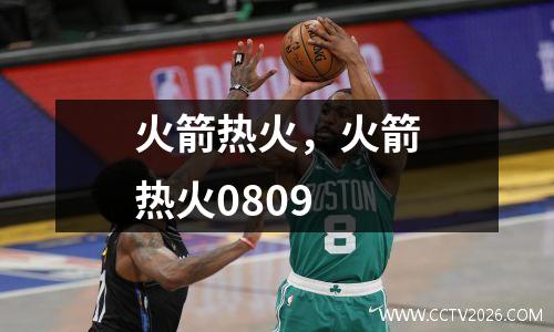 火箭热火，火箭热火0809