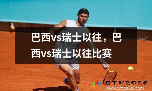 巴西vs瑞士以往，巴西vs瑞士以往比赛