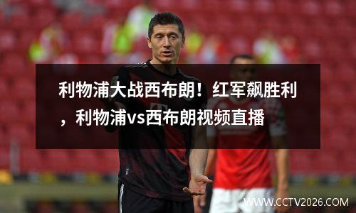 利物浦大战西布朗！红军飙胜利，利物浦vs西布朗视频直播