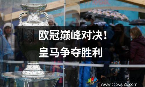 欧冠巅峰对决！皇马争夺胜利