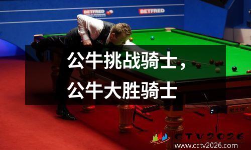 公牛挑战骑士，公牛大胜骑士