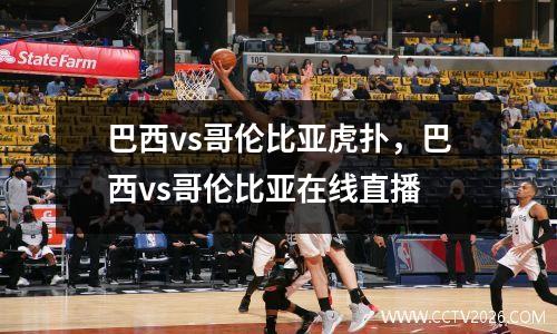 巴西vs哥伦比亚虎扑，巴西vs哥伦比亚在线直播