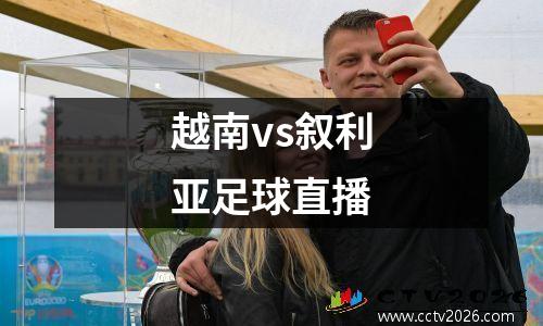 越南vs叙利亚足球直播
