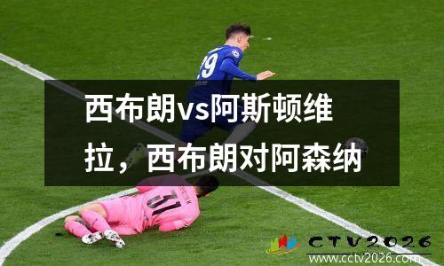 西布朗vs阿斯顿维拉，西布朗对阿森纳