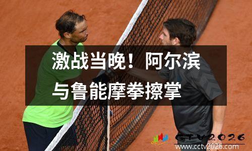 激战当晚！阿尔滨与鲁能摩拳擦掌