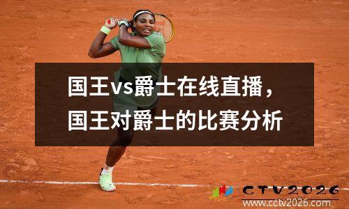 国王vs爵士在线直播，国王对爵士的比赛分析