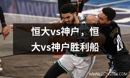 恒大vs神户，恒大vs神户胜利船