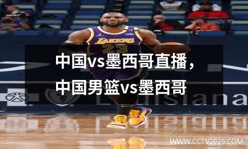 中国vs墨西哥直播，中国男篮vs墨西哥