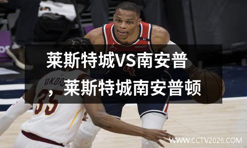 莱斯特城VS南安普，莱斯特城南安普顿