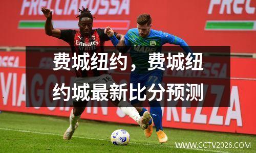 费城纽约，费城纽约城最新比分预测