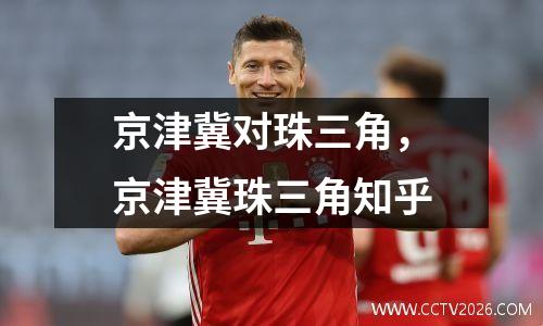 京津冀对珠三角，京津冀珠三角知乎