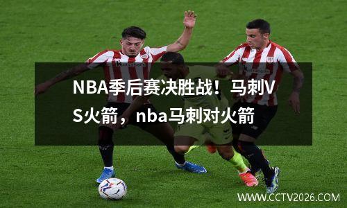 NBA季后赛决胜战！马刺VS火箭，nba马刺对火箭