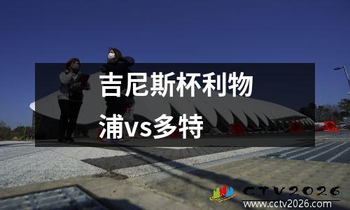 吉尼斯杯利物浦vs多特