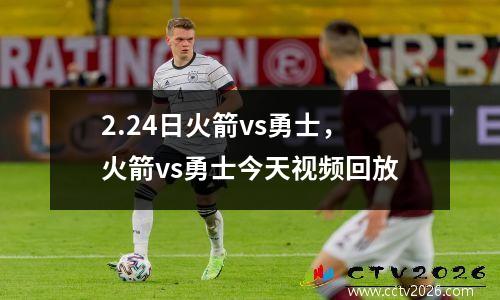 2.24日火箭vs勇士，火箭vs勇士今天视频回放