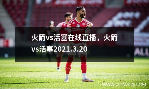 火箭vs活塞在线直播，火箭vs活塞2021.3.20