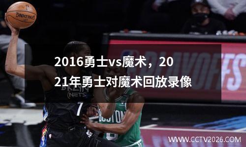 2016勇士vs魔术，2021年勇士对魔术回放录像