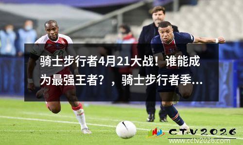 骑士步行者4月21大战！谁能成为最强王者？，骑士步行者季后赛